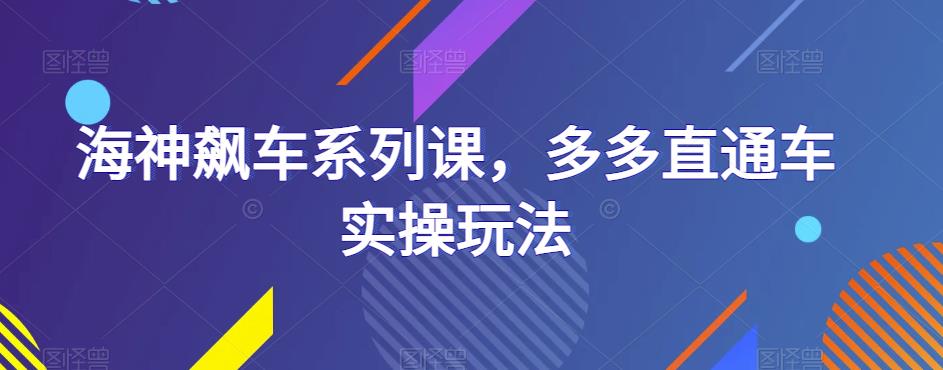 海神飙车系列课，多多直通车实操玩法-讯领网创