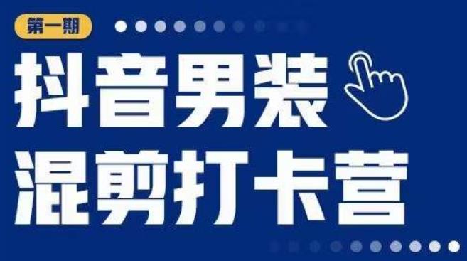 抖音男装混剪打卡营，0基础在家兼职可以做，上手简单-讯领网创