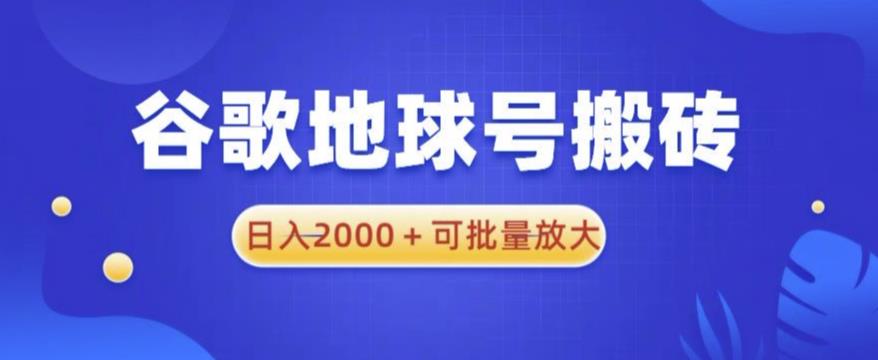 谷歌地球号搬砖项目，日入2000+可批量放大【揭秘】-讯领网创