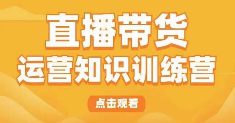直播带货运营知识训练营，听得懂、用得上、有效果，教你学会直播带货、主播运营，实现0-1的飞跃-讯领网创
