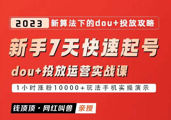 网红叫兽-新手7天快速起号：dou+起号运营实战课程，2023新算法下的抖加投放策略-讯领网创