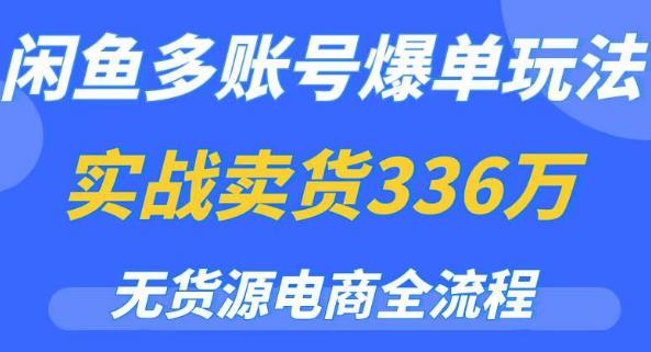 闲鱼多账号爆单玩法，无货源电商全流程，超简单的0门槛变现项目【揭秘】-讯领网创