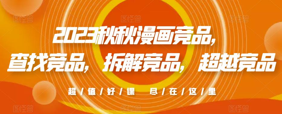 2023秋秋漫画竞品，​查找竞品，拆解竞品，超越竞品-讯领网创