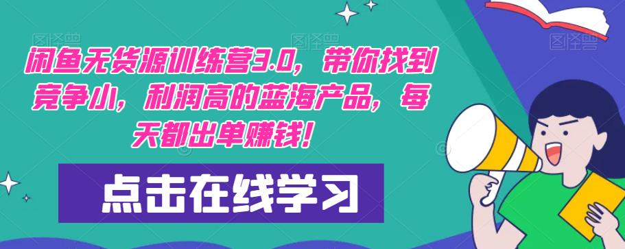 【推荐】闲鱼无货源训练营3.0，带你找到竞争小，利润高的蓝海产品，每天都出单赚钱！（更新）-讯领网创