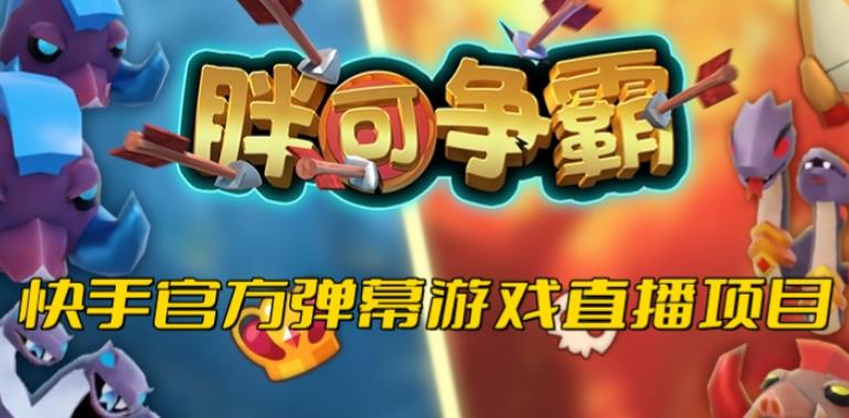 胖可争霸–2023年快手最新最火爆弹幕互动游戏【开播教程+对接报白开通直播权限】-讯领网创