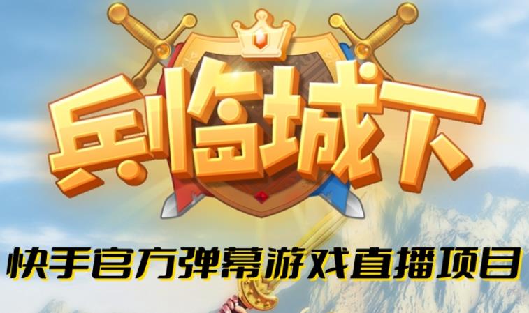 兵临城下–2023年快手最新最火爆弹幕互动游戏【开播教程+对接报白开通直播权限】-讯领网创