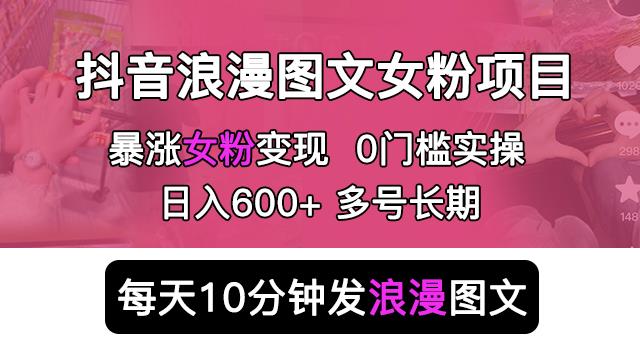 抖音浪漫图文暴力涨女粉项目，简单0门槛每天10分钟发图文日入600+长期多号【揭秘】-讯领网创