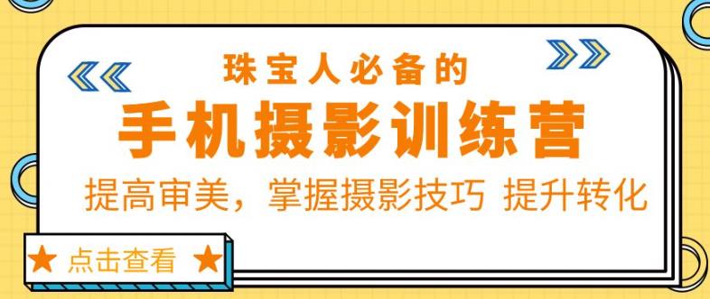 珠宝人必备的手机摄影训练营第7期：提高审美，掌握摄影技巧提升转化-讯领网创
