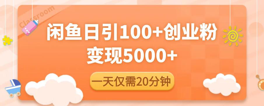 闲鱼引流精准创业粉，每天20分钟，日引流100+，变现5000+-讯领网创