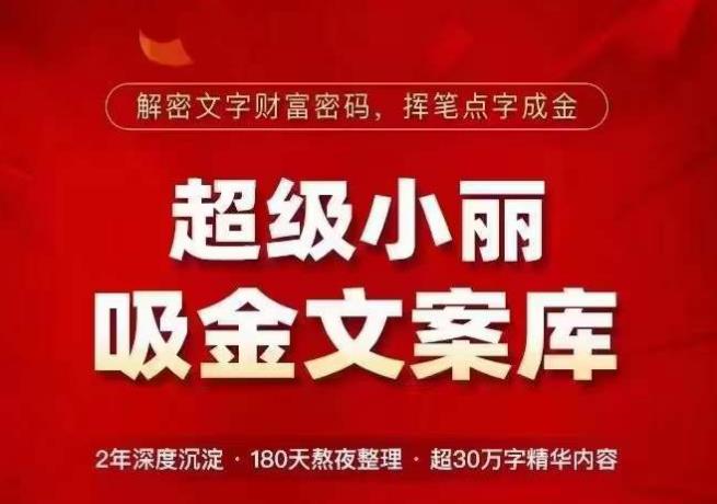 超级小丽·吸金文案库，解密文字财富密码，挥笔点字成金，超30万字精华内容-讯领网创