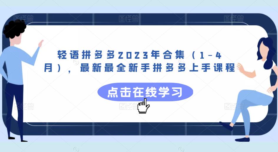 轻语拼多多2023年合集（1-4月），最新最全新手拼多多上手课程-讯领网创