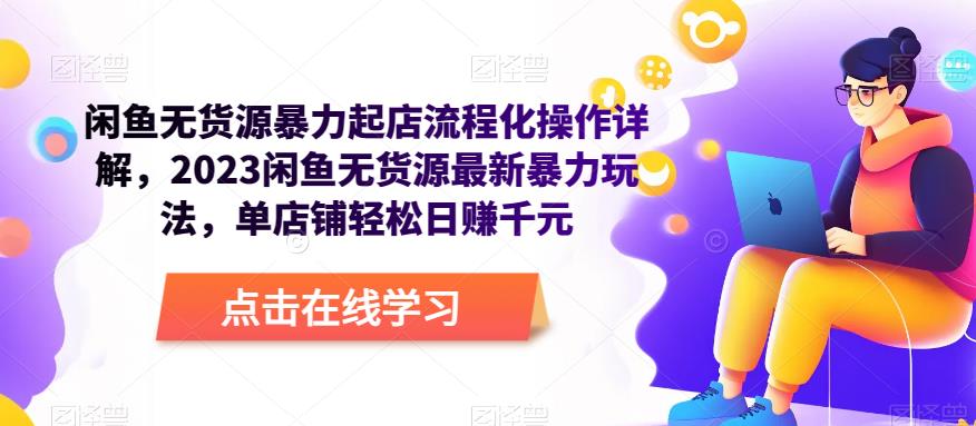 闲鱼无货源暴力起店流程化操作详解，2023闲鱼无货源最新暴力玩法，单店铺轻松日赚千元-讯领网创