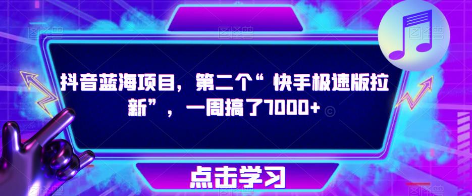 抖音蓝海项目，第二个“快手极速版拉新”，一周搞了7000+【揭秘】-讯领网创