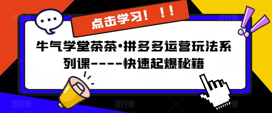 牛气学堂茶茶•拼多多运营玩法系列课—-快速起爆秘籍-讯领网创