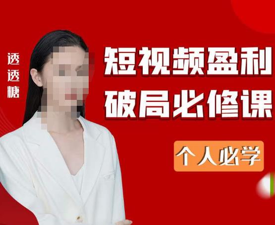 2023最新透透糖短视频盈利破局必修课——个人必学-讯领网创
