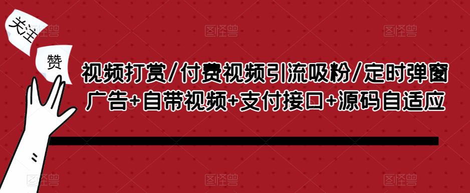 视频打赏/付费视频引流吸粉/定时弹窗广告+自带视频+支付接口+源码自适应-讯领网创