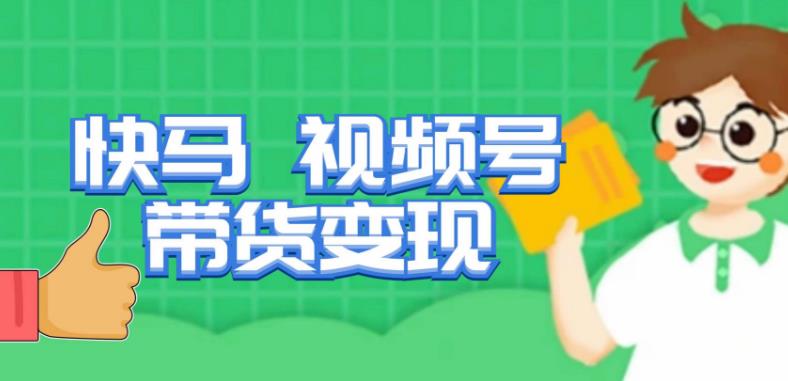 快马视频号带货变现课，货趋势分析，带货的进阶路线，变现模式拆解-讯领网创