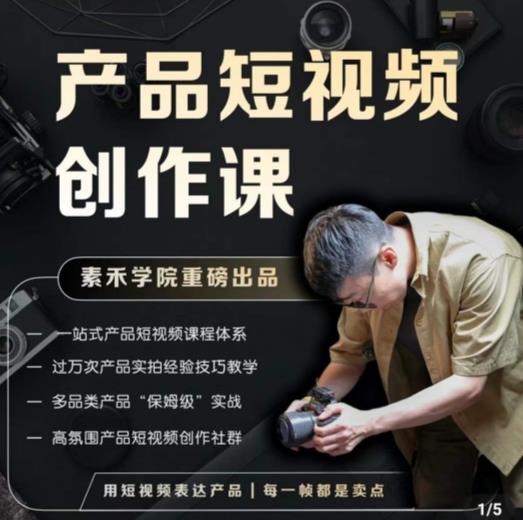 产品短视频创作课，电商产品种草拍摄剪辑内容创作一站式课程，让你更好的获取短视频流量-讯领网创