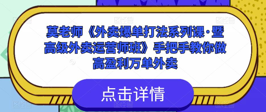 莫老师《外卖爆单打法系列课·暨高级外卖运营师班》手把手教你做高盈利万单外卖-讯领网创