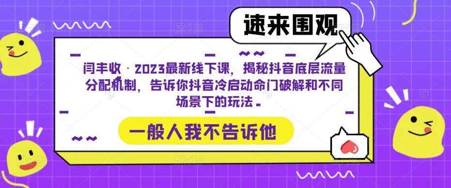 闫丰收·2023最新线下课，揭秘抖音底层流量分配机制，告诉你抖音冷启动命门破解和不同场景下的玩法-讯领网创