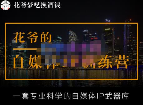 花爷的自媒体IP训练营【14期】,一套专业科学的自媒体IP武器库（更新2023年3月）-讯领网创
