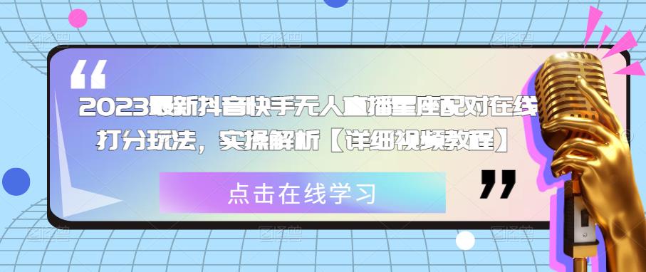 2023最新抖音快手无人直播星座配对在线打分玩法，实操解析【详细视频教程】-讯领网创