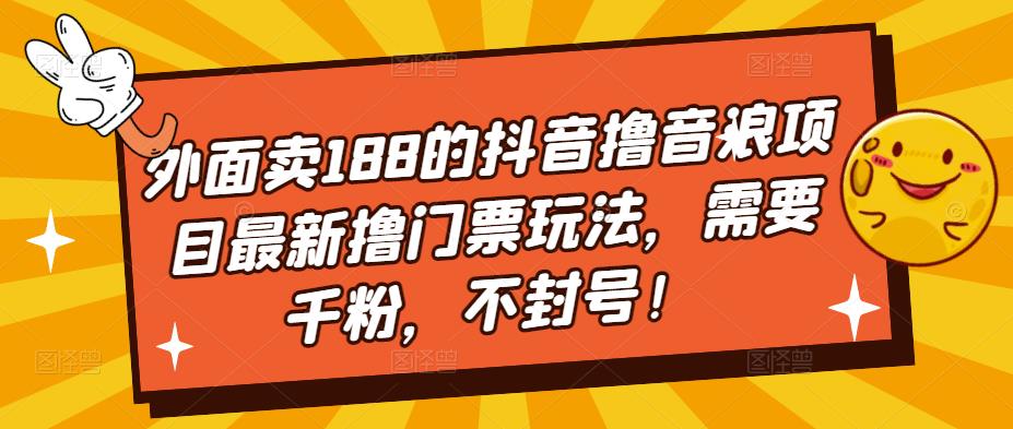 外面卖188的抖音撸音浪项目最新撸门票玩法，需要千粉，不封号！-讯领网创