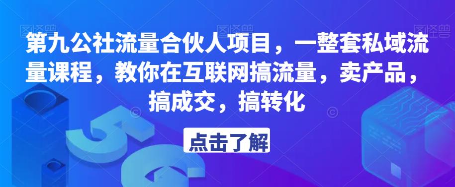 第九公社流量合伙人项目，一整套私域流量课程，教你在互联网搞流量，卖产品，搞成交，搞转化-讯领网创