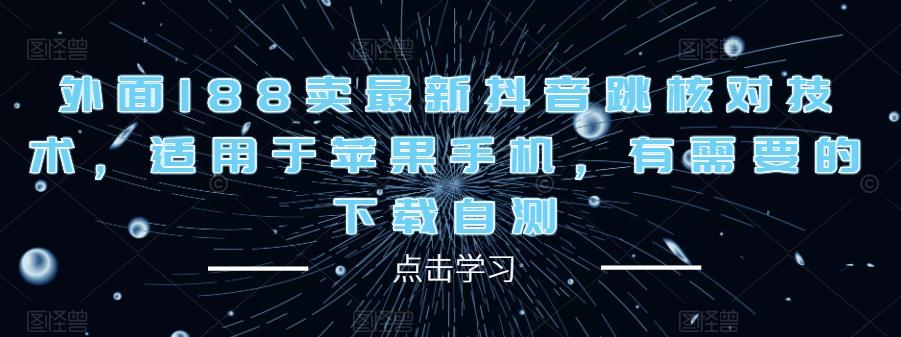 外面188卖最新抖音跳核对技术，适用于苹果手机，有需要的下载自测-讯领网创