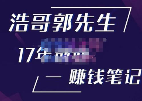 浩哥郭先生17年创业赚米笔记，打开你对很多东西的认知，让你知道原来赚钱或创业不单单是发力就行-讯领网创