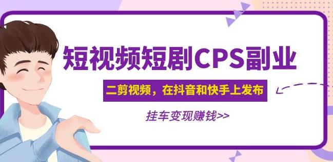 黄岛主·短视频短剧CPS副业项目：二剪视频在抖音和快手上发布，挂车变现-讯领网创