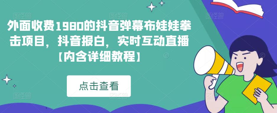 外面收费1980的抖音弹幕布娃娃拳击项目，抖音报白，实时互动直播【内含详细教程】-讯领网创