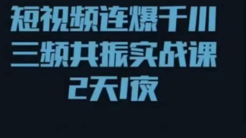 短视频连爆千川三频共振实战课，针对千川如何投放，视频如何打爆专门讲解-讯领网创