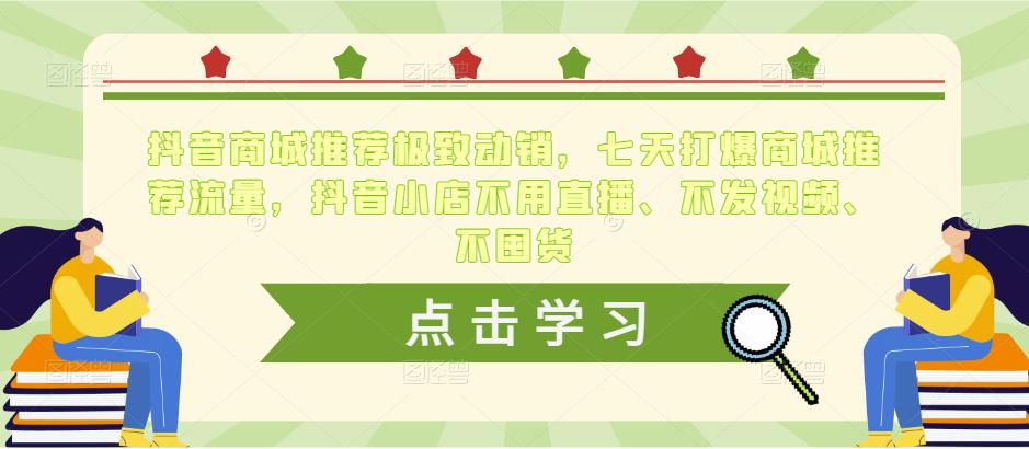 抖音商城推荐极致动销，七天打爆商城推荐流量，抖音小店不用直播、不发视频、不囤货-讯领网创