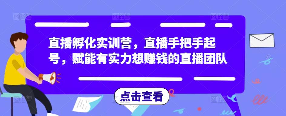 直播孵化实训营，直播手把手起号，赋能有实力想赚钱的直播团队-讯领网创