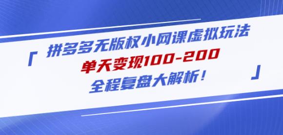 黄岛主拼多多无版权小网课虚拟玩法，单天变现100-200，全程复盘大解析！-讯领网创