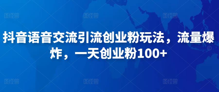 抖音语音交流引流创业粉玩法，流量爆炸，一天创业粉100+-讯领网创