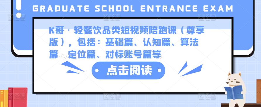 K哥·轻餐饮品类短视频陪跑课（尊享版），包括：基础篇、认知篇、算法篇、定位篇、对标账号篇等-讯领网创