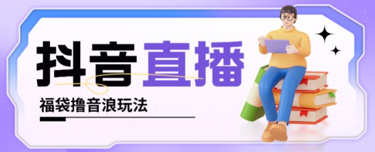 抖音暴力福袋撸音浪玩法，小白直接干，每天几百+【详细视频教程】-讯领网创