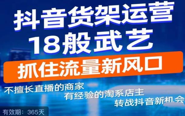 抖音电商新机会，抖音货架运营18般武艺，抓住流量新风口-讯领网创