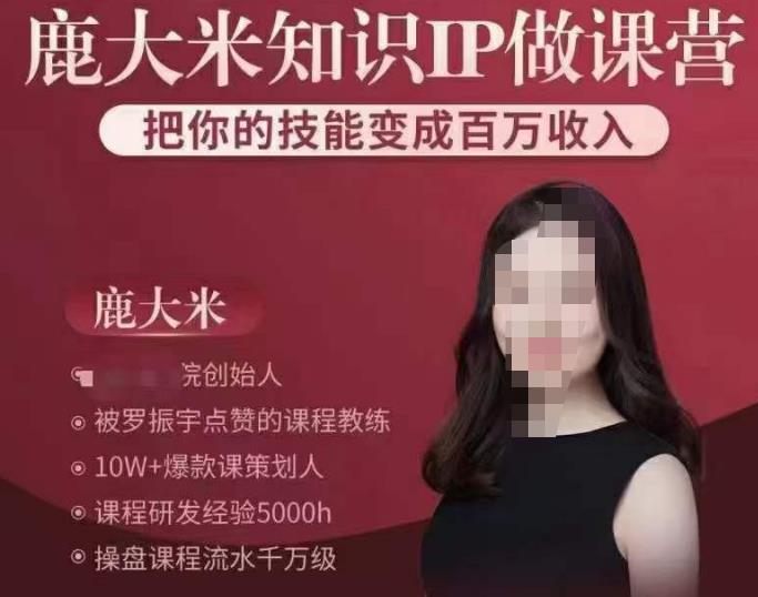 鹿大米知识IP做课营，把你的技能变成百万收入，陪你打出磨人生第费付门一课！-讯领网创
