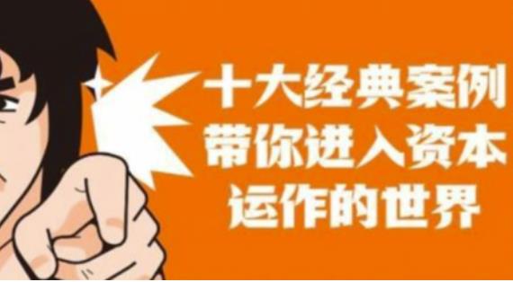 资本运作课程，并购、借壳、资本运作，十大经典案例带你真正进入资本运作的世界-讯领网创