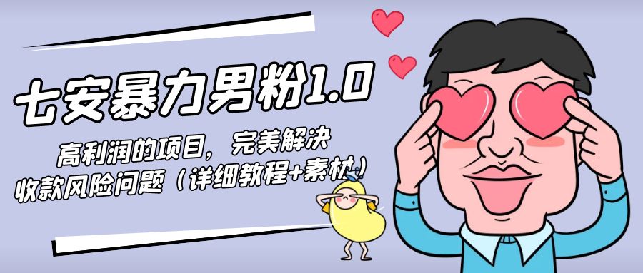 暴力男粉1.0：高利润的项目，完美解决收款风险问题（详细教程+素材）-讯领网创