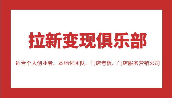 拉新变现俱乐部 适合个人创业者、本地化团队、门店老板、门店服务营销公司-讯领网创