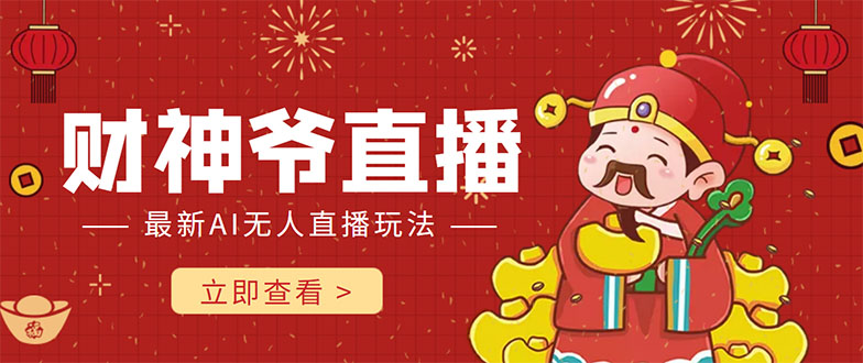 抖音快手财神爷AI智能直播间 无需真人出镜实时互动 不封号礼物打赏赚到手软-讯领网创