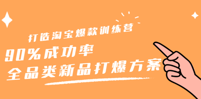 打造淘宝爆款训练营，90%成功率：全品类新品打爆方案-讯领网创