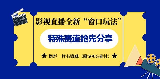 影视直播全新“窗口玩法”特殊赛道抢先分享！摆烂一样有钱赚（附500G素材）-讯领网创