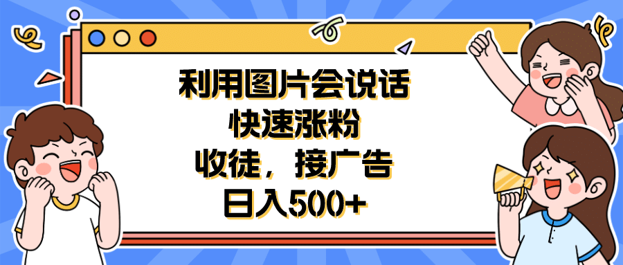 利用会说话的图片快速涨粉，收徒，接广告日入500+-讯领网创