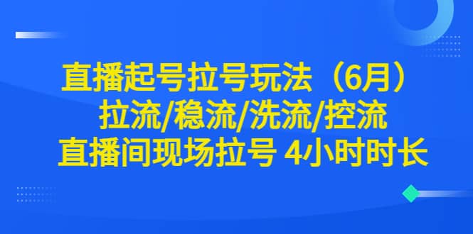 直播起号拉号玩法（6月）拉流/稳流/洗流/控流 直播间现场拉号 4小时时长-讯领网创