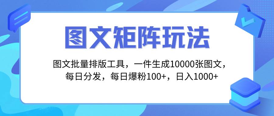 （8239期）图文批量排版工具，矩阵玩法，一键生成10000张图，每日分发多个账号，每…-讯领网创